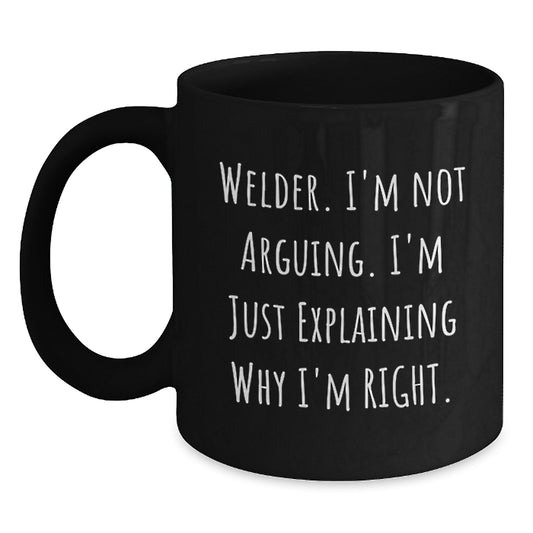 Welder Gift, Black Coffee Mug, 'Welder, I'm Not Arguing': 'Welder, I'm Not Explaining Why I'm Right' - Black Adjustable Mug Gifts, Unique Birthday Unique Gift for Friends - Main