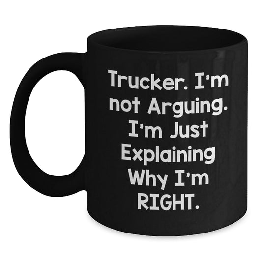 Funny Trucker Mug Gifts from Friends for Graduation - Trucker. I'm Not Arguing. I'm Just Explaining Why I'm Right. - Black Coffee Mug - Main