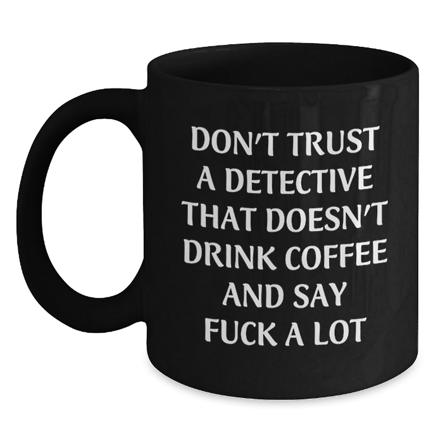 Funny Detective Gift, Don't Trust A Detective That Doesn't Drink Coffee, Black Coffee Mug for Birthday - Main