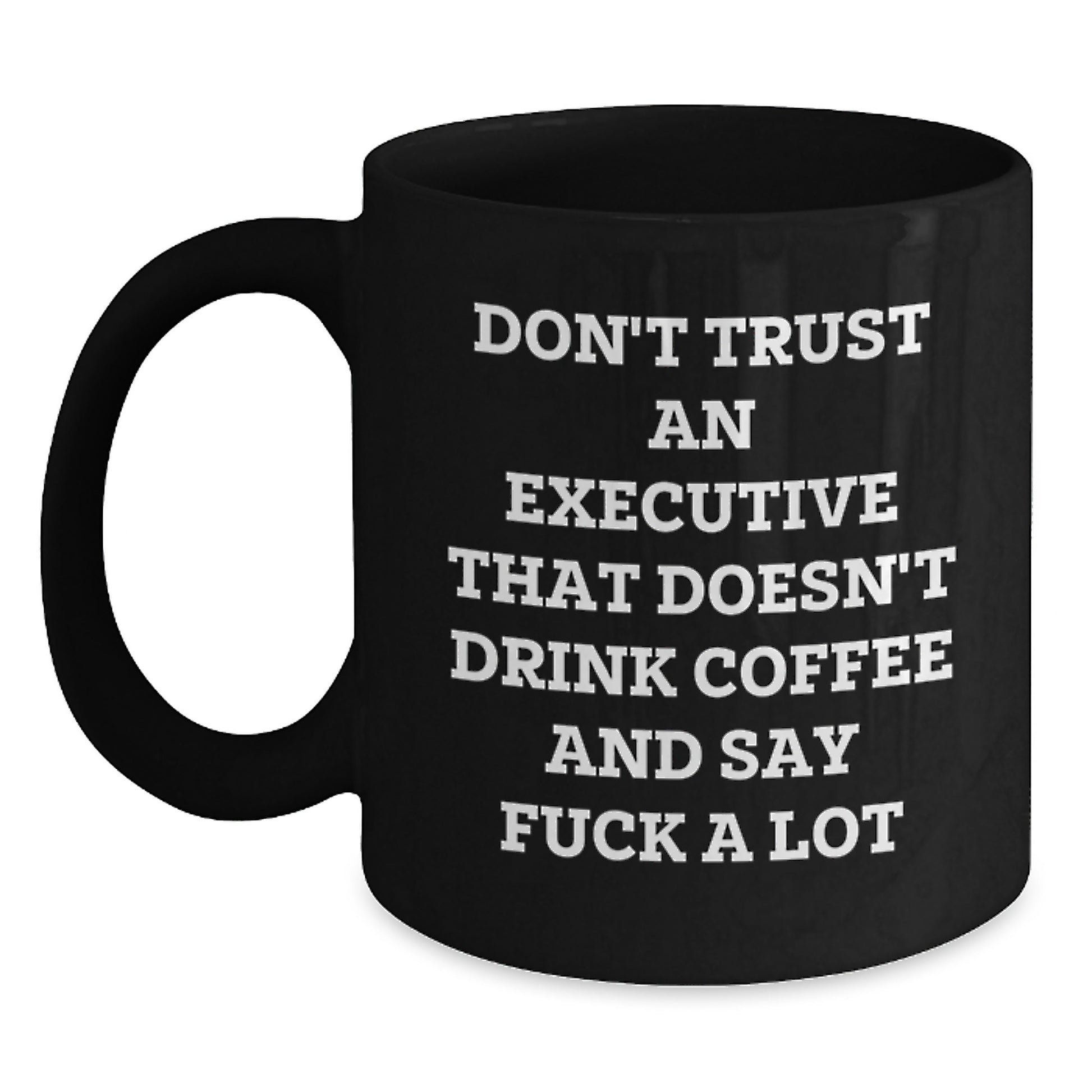 Executive Funny Coffee Mug Gifts from Friends to Executive for Graduation - 'Don't Trust An Executive That Doesn't Drink Coffee And Say F--k A Lot' Black Coffee Mug - Main