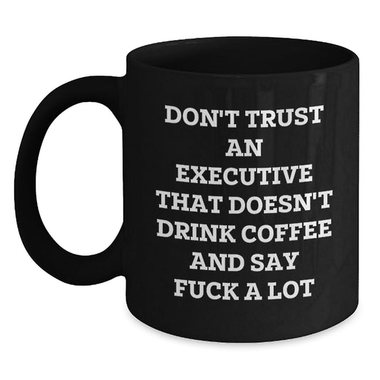 Executive Funny Coffee Mug Gifts from Friends to Executive for Graduation - 'Don't Trust An Executive That Doesn't Drink Coffee And Say F--k A Lot' Black Coffee Mug - Main