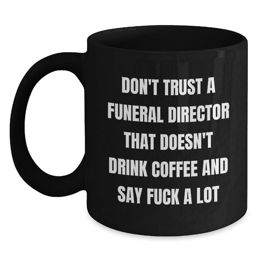 Funny Gifts from Friends for Funeral Directors - Don't Trust A Funeral Director That Doesn't Drink Coffee And Say 'F--k A Lot' - Black Coffee Mug for Graduation - Main