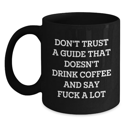 Funny Guide Gifts: 'Don't Trust A Guide That Doesn't Drink Coffee' Black Coffee Mug for Guide Enthusiasts, Graduation Unique Gifts from Friends, Coworkers, or Family - Main