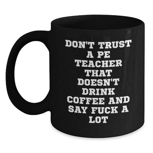 Funny PE Teacher Gifts for Him, Black Coffee Mug with 'Don't Trust A PE Teacher That Doesn't Drink Coffee And Say F--k A Lot' Quote, Graduation Unique Gifts from Friends, Coworkers, or Family - Main