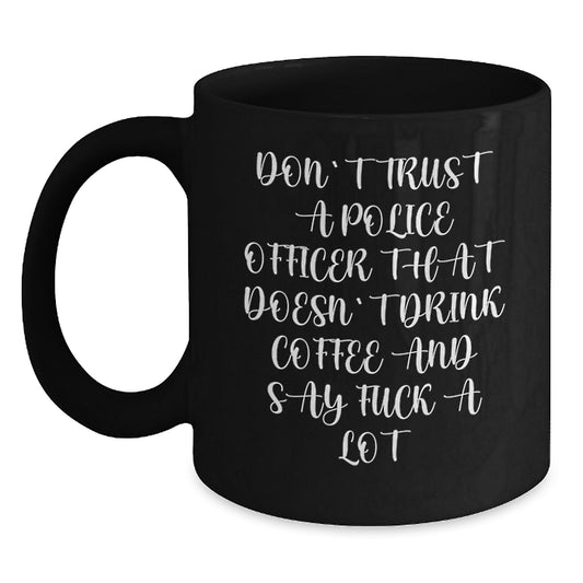 Funny Police Officer Gifts from Friends, Unique Birthday Unique Gifts for Men, Women, Coworkers, Family - 'Don't Trust A Police Officer That Doesn't Drink Coffee And Say F--k A Lot' Black Coffee Mug - Main