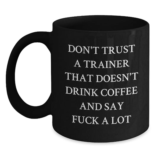 Trainer Humor Gifts from Friends for Graduation, Funny Black Coffee Mug with Quote 'Don't Trust A Trainer That Doesn't Drink Coffee And Say F--k A Lot' - Main
