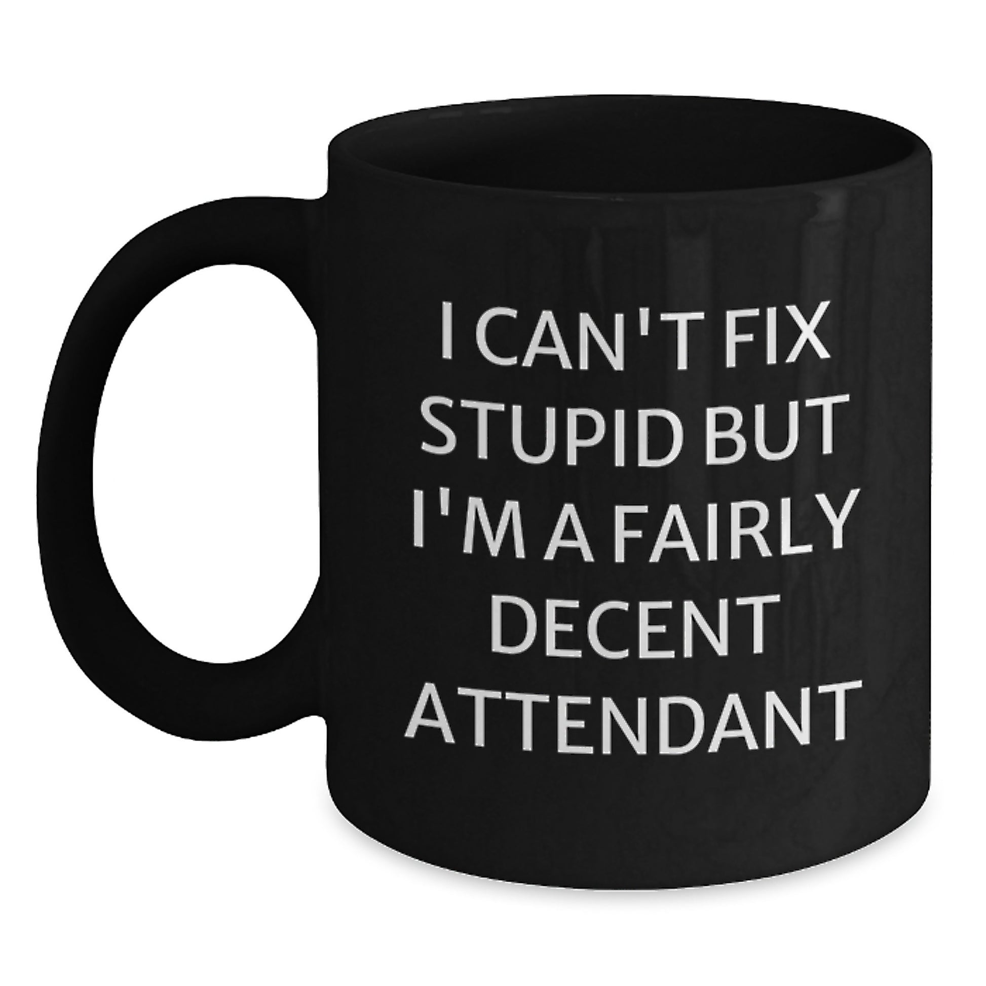 Funny Attendant Gifts from Friends - I Can't Fix Stupid But I'm A Fairly Decent Attendant Black Coffee Mug, 11oz or 15oz, Graduation Unique Presents - Main