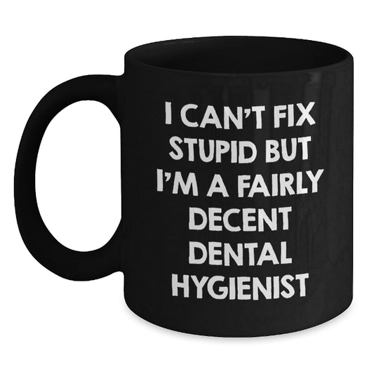 Funny Dental Hygienist Gifts from Friends for Birthday - I Can't Fix Stupid But I'm A Fairly Decent Dental Hygienist Black Coffee Mug - Main