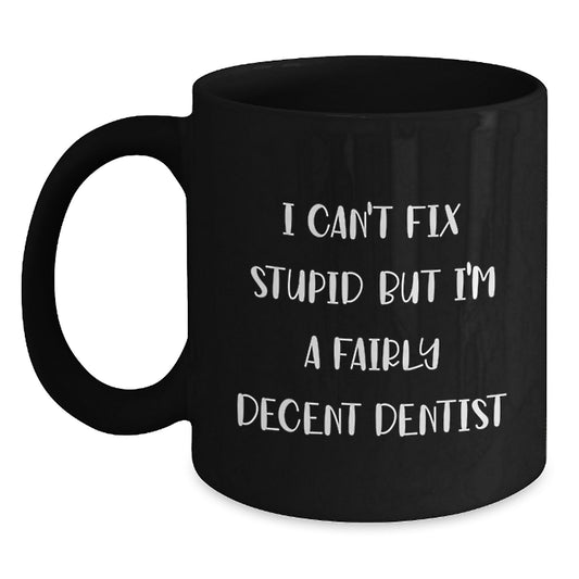 Dentist Humor Mugs for Graduation - Funny Quote Gifts from Friends and Family - I Can't Fix Stupid But I'm A Fairly Decent Dentist - Black Coffee Mug - Main