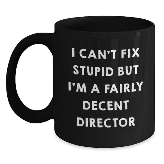 Director Funny Gifts from Friends for Birthday - I Can't Fix Stupid But I'm A Fairly Decent Director Black Coffee Mug - Main