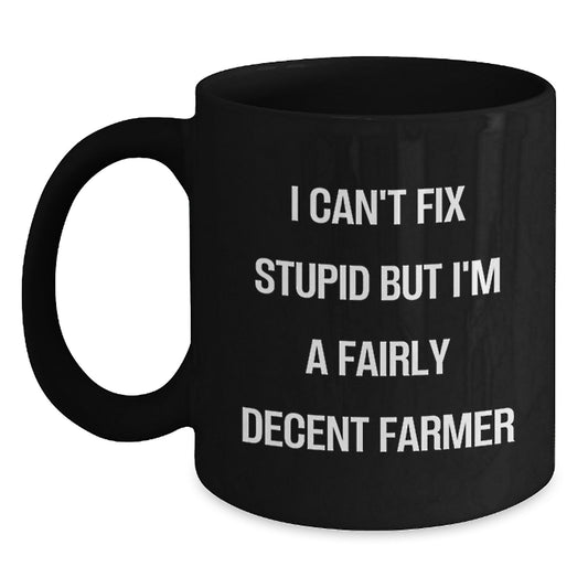Funny Farmer Quotes Black Coffee Mug, Gifts from Friends to Men, Unique Graduation Mugs, I Can't Fix Stupid But I'm A Fairly Decent Farmer, Black Farmer Gifts - Main