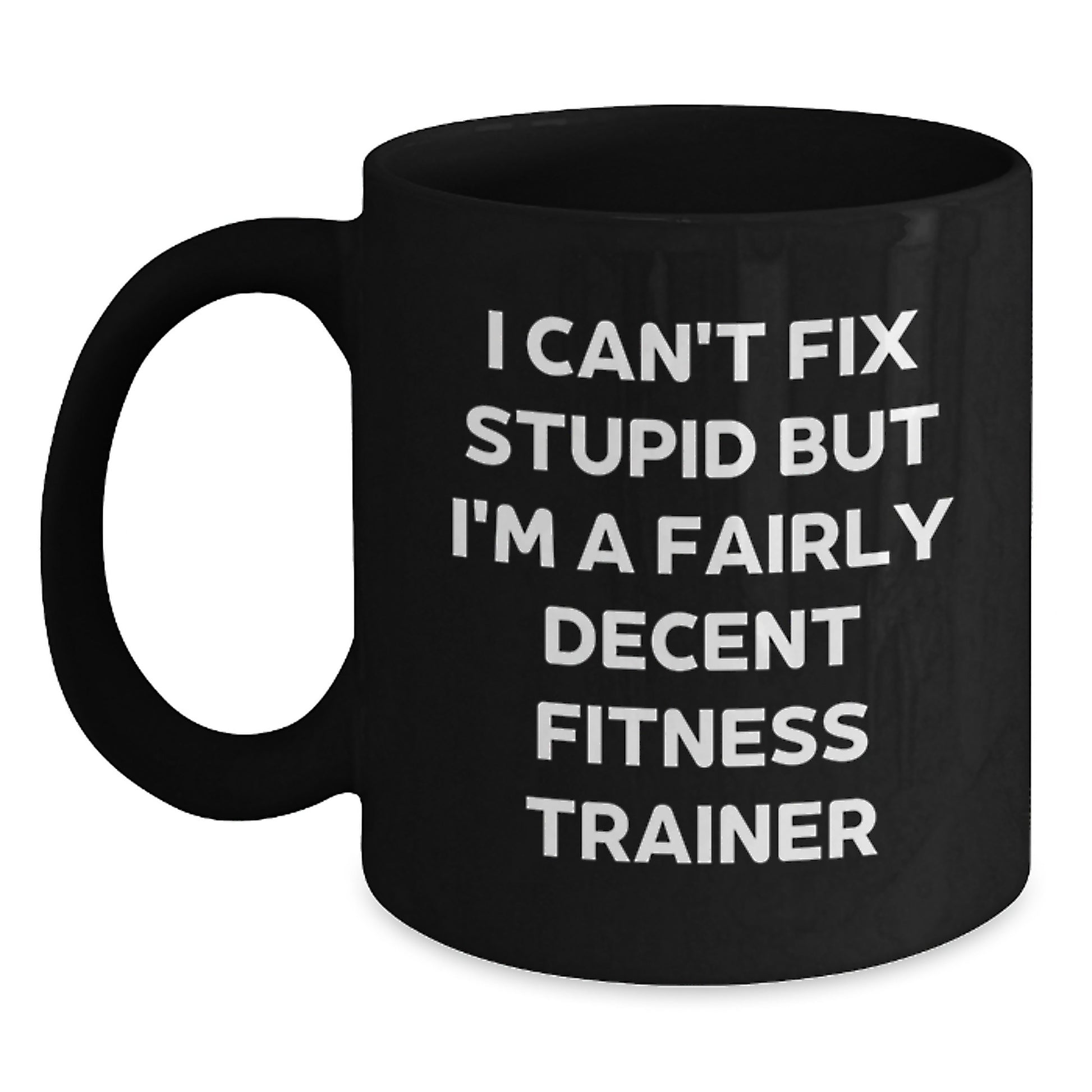 Funny Fitness Trainer Gifts from Friends for Men Black Coffee Mugs I Can't Fix Stupid But I'm A Fairly Decent Fitness Trainer Graduation Unique Gifts - Main