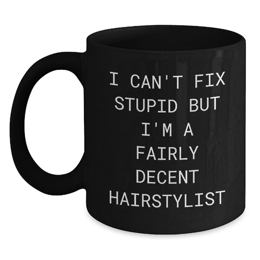 Funny Hairstylist Gifts for Friends Family from Men Women, 'I Can't Fix Stupid But I'm A Fairly Decent Hairstylist' Black Coffee Mug for Graduation - Main