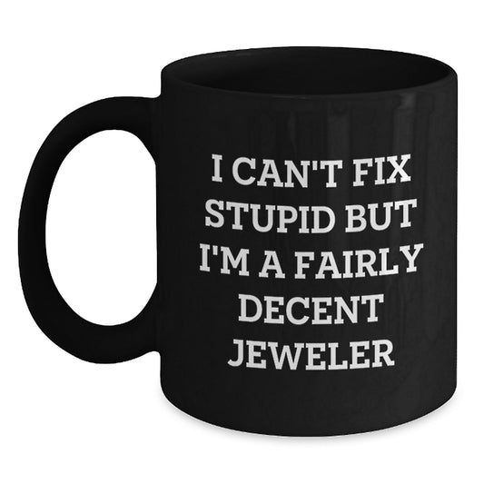Jeweler Gifts from Friends, Funny Black Coffee Mug for Graduation, 'I Can't Fix Stupid But I'm A Fairly Decent Jeweler', Black 11oz or 15oz, Microwave and Dishwasher Safe - Main