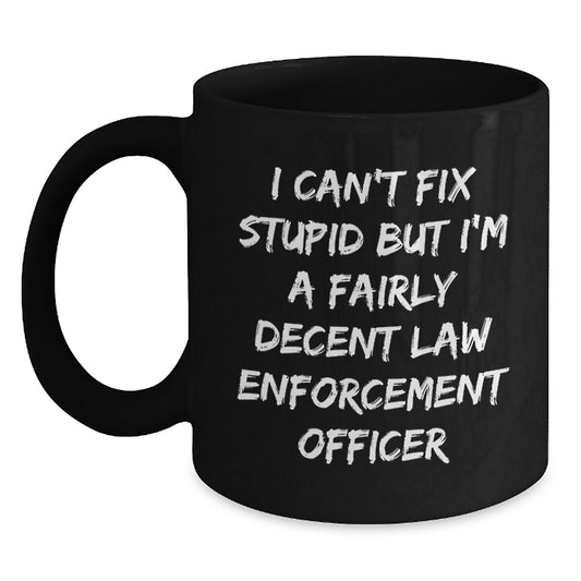 Funny Law Enforcement Officer Gifts for Men - I Can't Fix Stupid But I'm A Fairly Decent Coffee Mug, Birthday Unique Presents from Family and Friends - Main