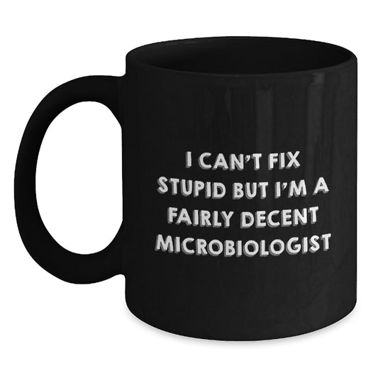 Funny Microbiologist Black Coffee Mug Gifts for Him or Her from Friends or Family - I Can't Fix Stupid But I'm A Fairly Decent Microbiologist Graduation Unique Gifts - Main