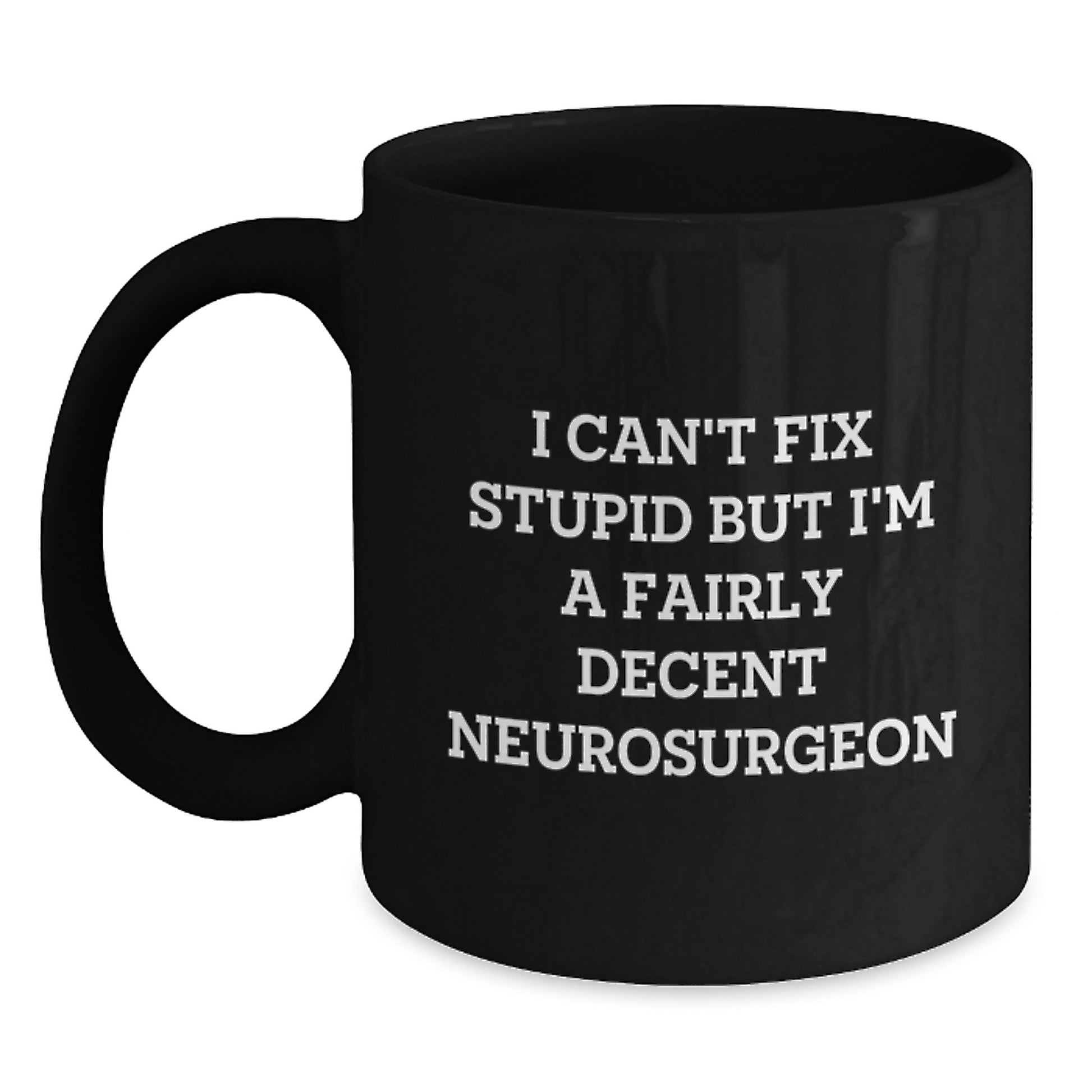 Funny Neurosurgeon Gifts, I Can't Fix Stupid But I'm A Fairly Decent Neurosurgeon Black Coffee Mug for Graduation, Funny Gifts from Friends to Neurosurgeon, Best Black Coffee Mug for Men and Women - Main
