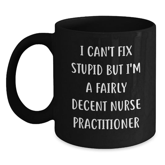 Nurse Practitioner Humor Gifts from Friends, Unique Graduation Mugs for Him Her, I Can't Fix Stupid But I'm A Fairly Decent NP, Black Coffee Mug, 11oz 15oz - Main