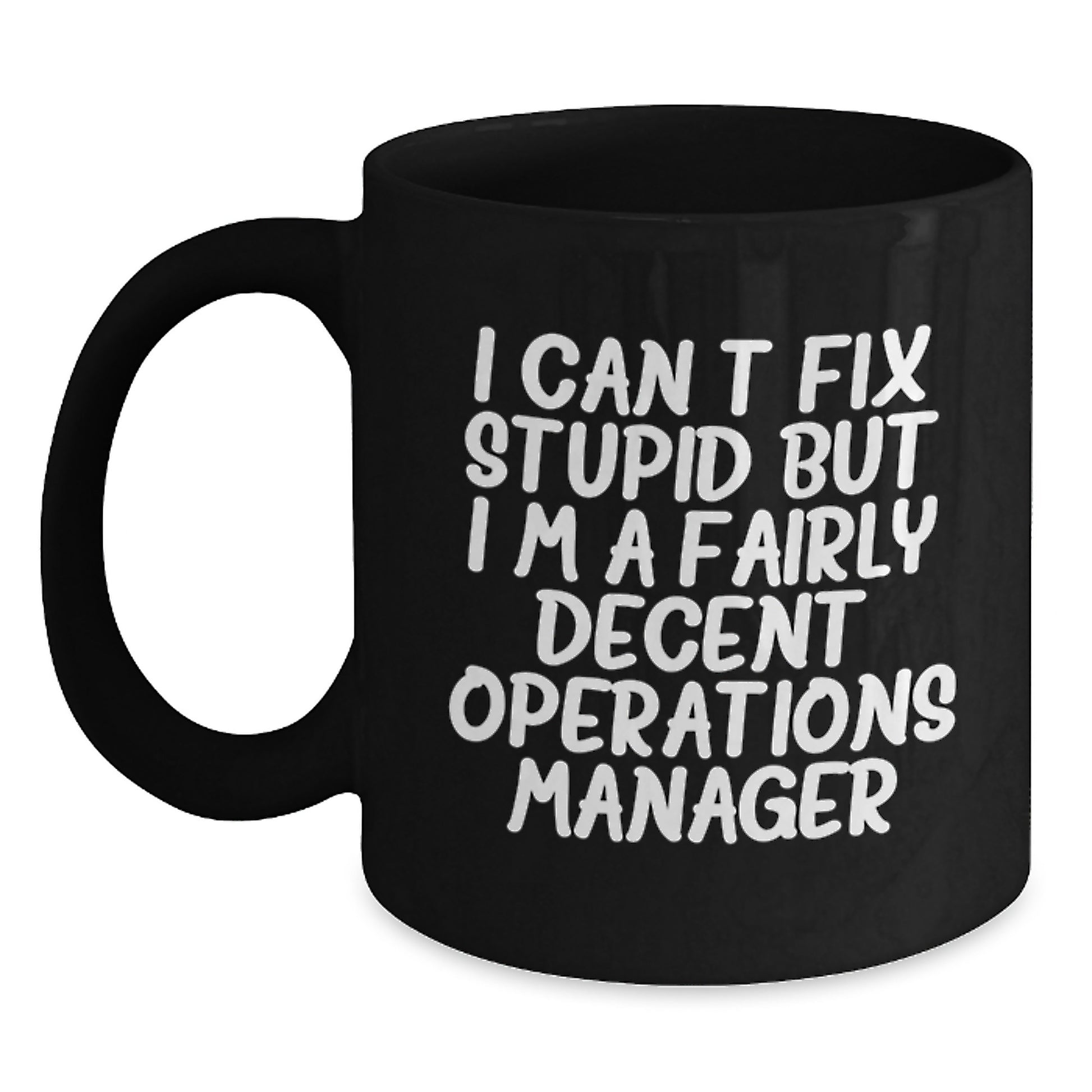 Funny Operations Manager Gifts from Friends - Black Coffee Mug, 'I Can't Fix Stupid But I'm A Fairly Decent Operations Manager' Quote, Birthday Unique Gifts for Operations Manager Men - Main