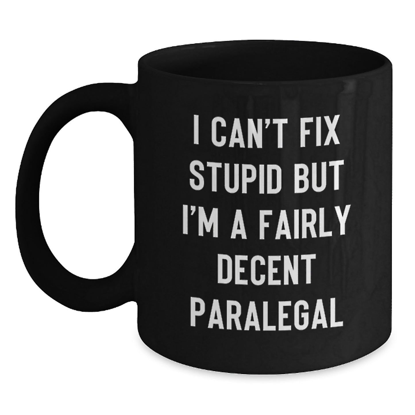 Funny Paralegal Gifts from Friends - I Can't Fix Stupid But I'm A Fairly Decent Paralegal Black Coffee Mug for Graduation - Main
