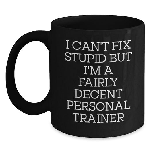 Funny Personal Trainer Gifts from Friends for Men, I Can't Fix Stupid But I'm A Fairly Decent Personal Trainer Black Coffee Mug, Graduation Unique - Main