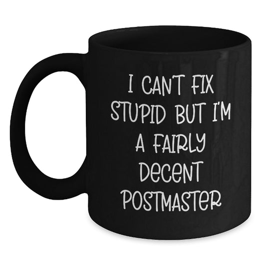 Funny Postmaster Gifts - I Can't Fix Stupid But I'm A Fairly Decent Black Coffee Mug for Graduation, Gifts from Friends to Postmaster, Unique Mugs for Men and Women - Main