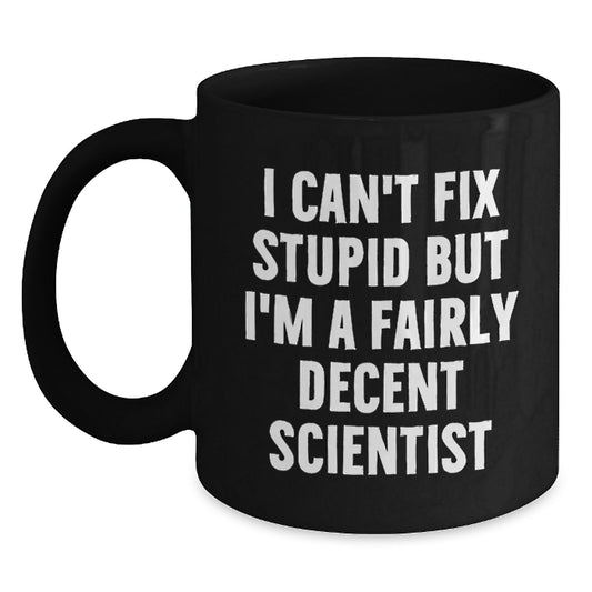 Funny Scientist Gifts for Him or Her, I Can't Fix Stupid But I'm A Fairly Decent Scientist Black Coffee Mug, Graduation Unique Gifts from Friends, Coworkers, or Family - Main