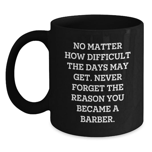 Inspirational Barber Gifts from Men to Barber Friends Black Coffee Mug, Graduation Unique Gifts, Never Forget the Reason You Became a Barber - Main