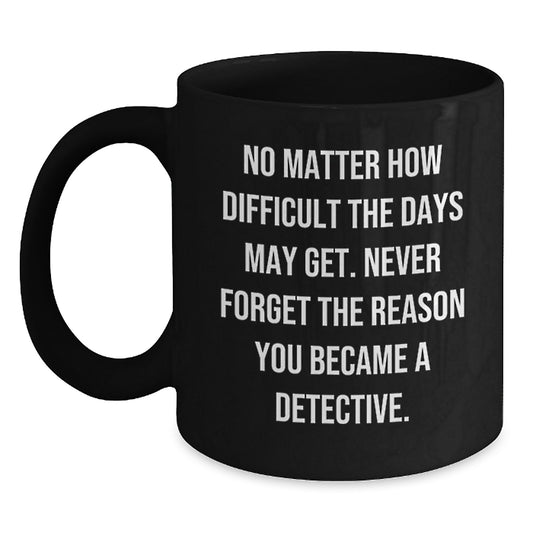 Detective Gifts, Inspirational Quote, Graduation Unique Gifts from Friends, Black Coffee Mug for Detective, Gifts for Detective - Main