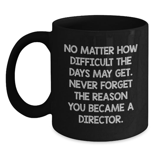 Inspirational Director Gifts from Friends - Funny Quote Black Coffee Mug, 11oz or 15oz, Birthday Unique Gifts for Him or Her - Main