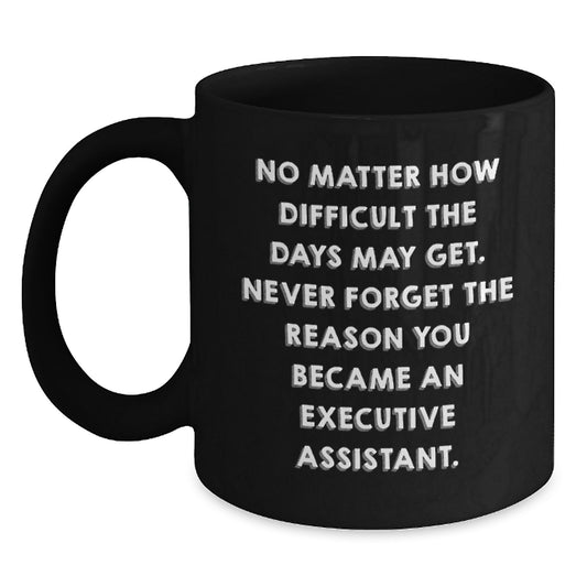 Inspirational Executive Assistant Gifts from Friends - Black Coffee Mug 'No Matter How Difficult The Days May Get', Graduation Unique Gifts for Men or Women - Main