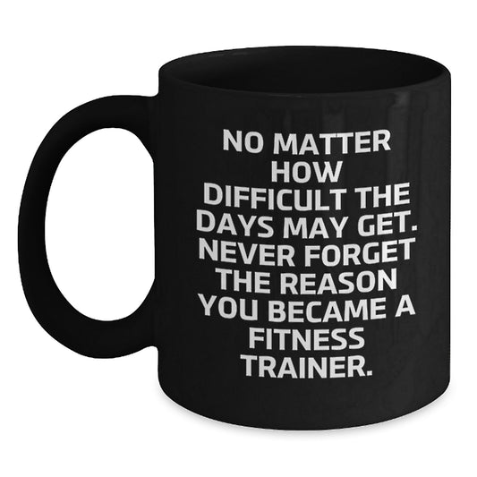 Funny Fitness Trainer Gift: 'No Matter How Difficult...' Black Coffee Mug for Birthday, Gifts from Friends, Coworkers, Family to Fitness Trainers, Men, Women, Friends, Coworkers, Family - Main