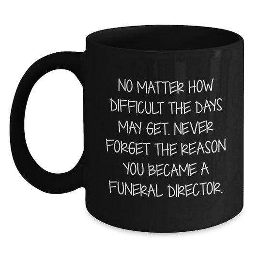 Inspirational Funeral Director Gifts from Friends - Black Coffee Mug for Graduation, 'No Matter How Difficult the Days May Get.' - Main
