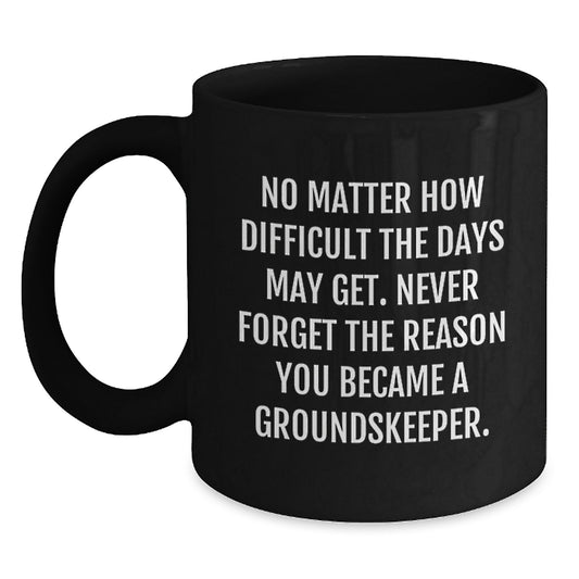 groundskeeper Humor Gifts from Friends for Birthday Celebration, Funny Inspirational Quote Black Coffee Mug, 11oz or 15oz Microwave Safe - Main