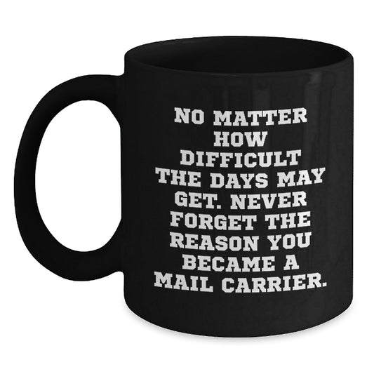 Funny Mail Carrier Gifts for Birthday - Inspirational Quote Black Coffee Mug from Friends - Main
