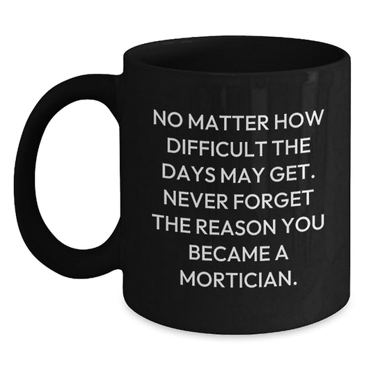 Mortician Humor Gifts from Men to Mortician, Black Coffee Mug for Birthday, 'No Matter How Difficult...' - Main