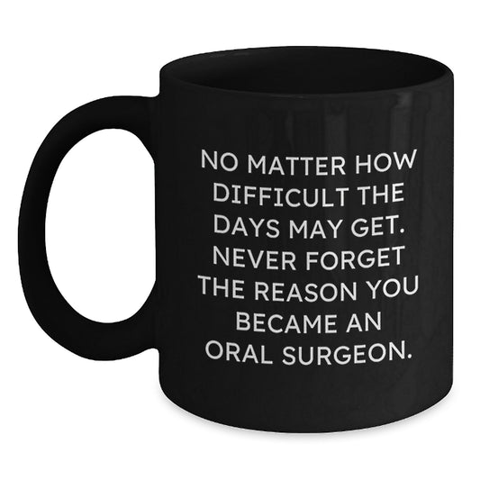 Inspirational Gifts from Friends for Oral Surgeon, Black Coffee Mug, Never Forget Reason You Became One, Perfect Graduation Unique Gifts for Him or Her - Main