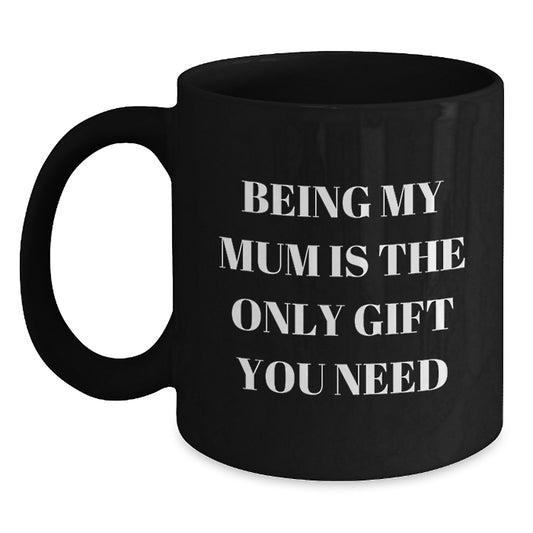 Funny Mum Gifts, Being My Mum Is The Only Gift You Need, Black Coffee Mug for Her Birthday from Family - Main