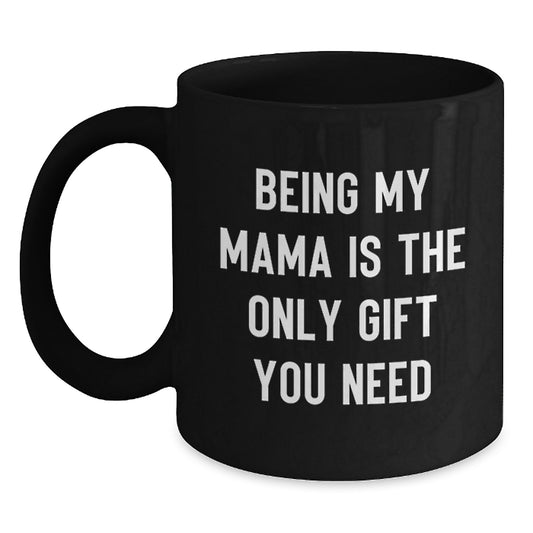 Mama's Thoughtful Gift, Funny Coffee Mug for Her Birthday, Gifts from Mom, Mama Black Coffee Mug, 'Being My Mama Is The Only Gift You Need' - Main