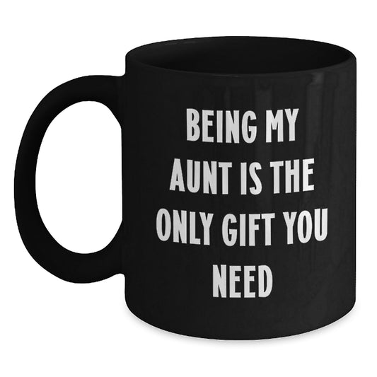 Funny Aunt Birthday Unique Gifts from Family, Gifts for Aunt, 'Being My Aunt Is The Only Gift You Need' Black Coffee Mug - Main