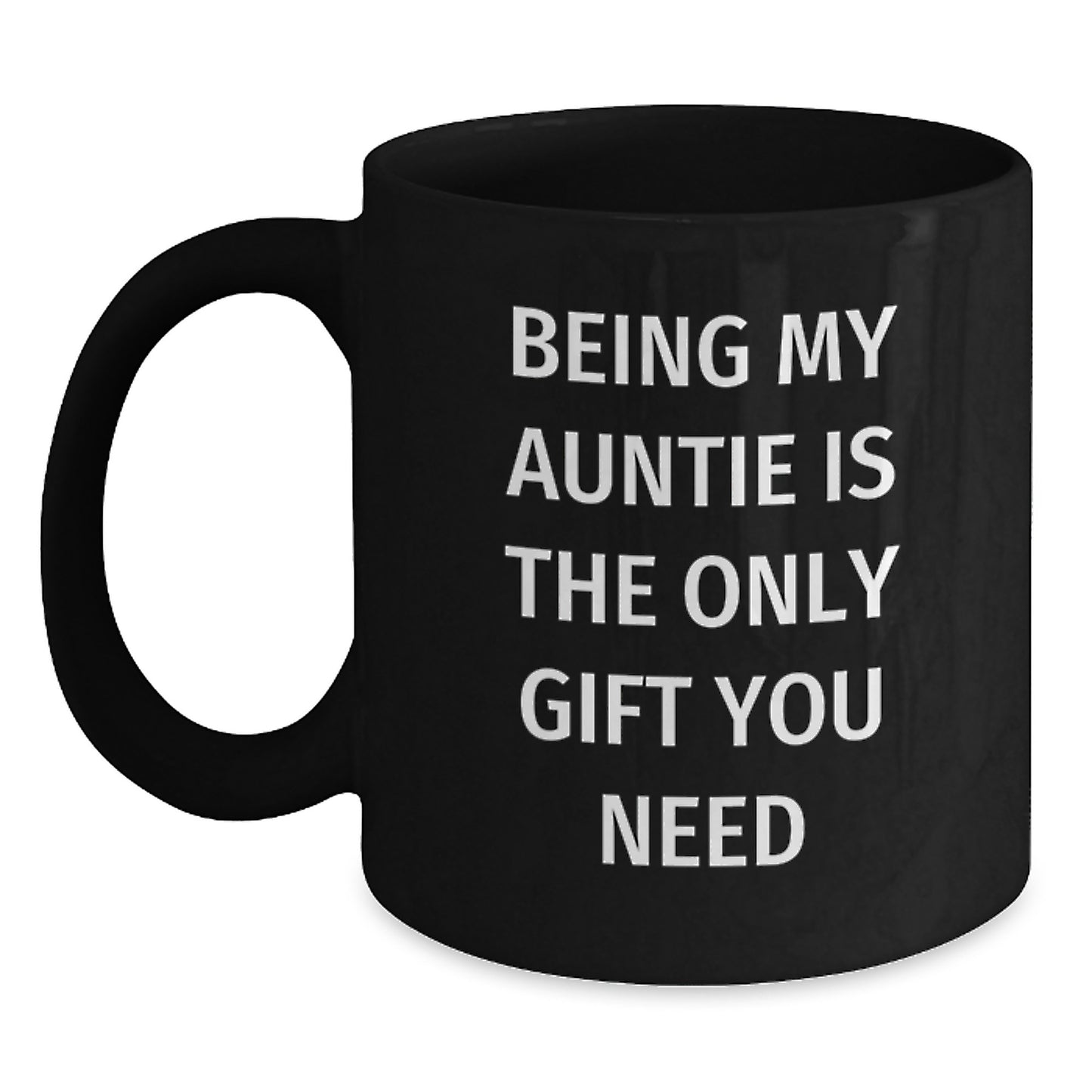 Funny Auntie Gifts from Family - Being My Auntie Is The Only Gift You Need Quote on Black Coffee Mug (11oz or 15oz), Gifts for Auntie - Main