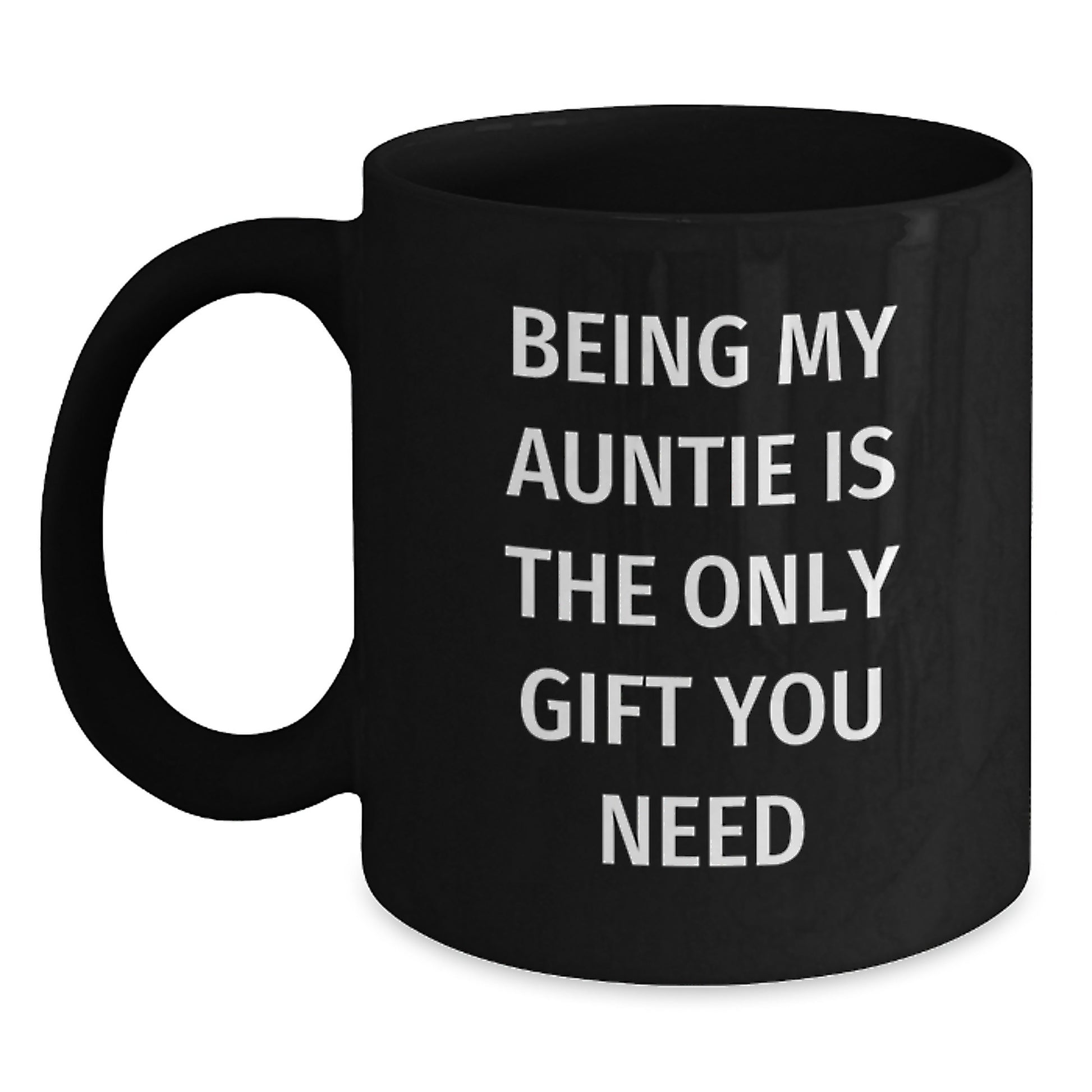 Funny Auntie Gifts from Family - Being My Auntie Is The Only Gift You Need Quote on Black Coffee Mug (11oz or 15oz), Gifts for Auntie - Main