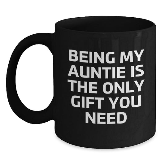 Auntie Gifts from Men - Funny Black Coffee Mug for Birthday, 'Being My Auntie Is The Only Gift You Need' - 11oz or 15oz Ceramic Mug - Main