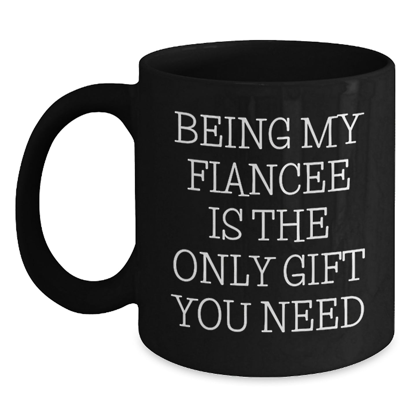 Funny Fiancee Gifts, Black Coffee Mugs, Being My Fiancee Is The Only Gift You Need, Birthday Unique Gifts from Men to Fiancee - Main