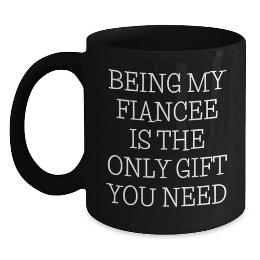 Funny Fiancee Gifts, Black Coffee Mugs, Being My Fiancee Is The Only Gift You Need, Birthday Unique Gifts from Men to Fiancee - Main