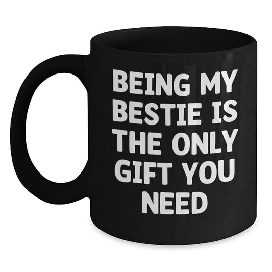 Funny Bestie Gifts from Friends, Bestie Black Coffee Mug, Birthday Unique Presents, 'Being My Bestie Is The Only Gift You Need' Quote - Main