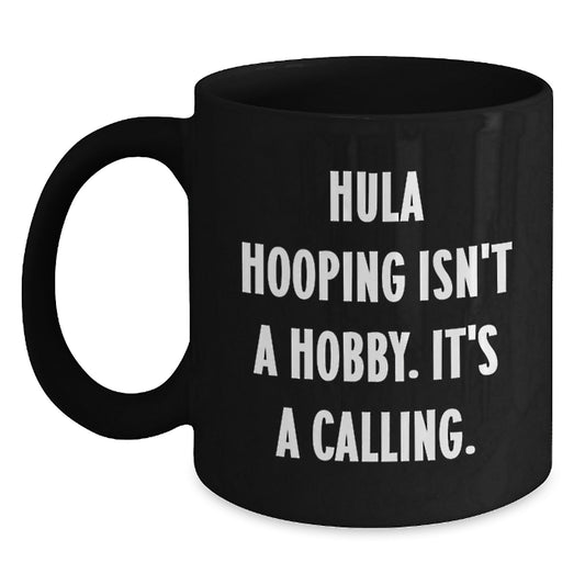 Funny Hula Hooping Gifts for Her - 'Hula Hooping Isn't A Hobby. It's A Calling.' Black Coffee Mug for Birthday - Main