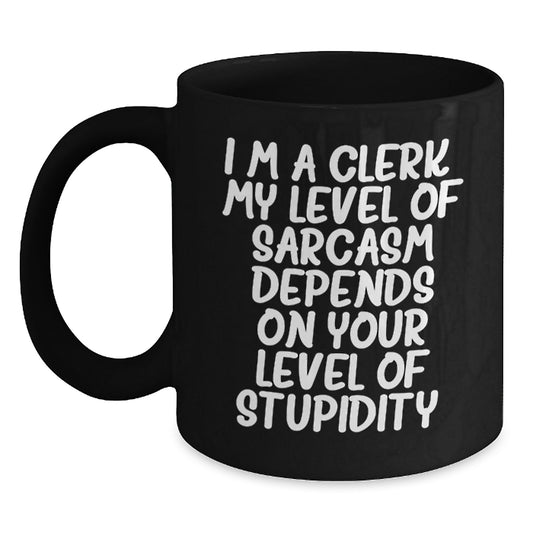 Funny Clerk Gifts, Clerk Mug, Birthday Unique Gifts from Friends, Gifts for Clerk, 'I'm A Clerk. My Level Of Sarcasm Depends On Your Level Of Stupidity.' Black Coffee Mug - Main