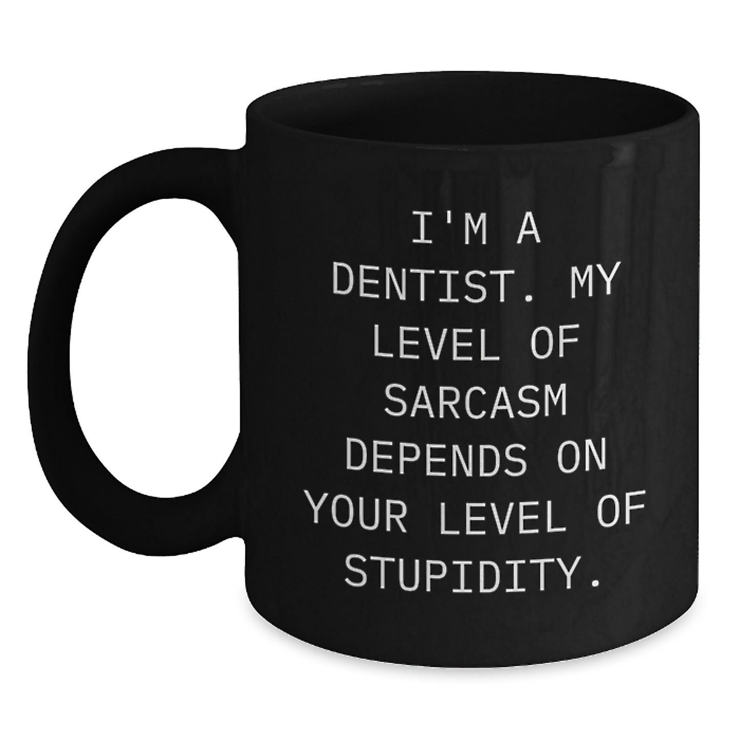 Funny Dentist Gifts, Black Coffee Mug for Birthday, 'I'm A Dentist. My Level Of Sarcasm Depends On Your Level Of Stupidity.' Quote, Gift from Friends to Coworkers - Main