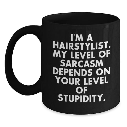 Hairstylist Humor Gifts from Friends to Hairstylists - Funny Birthday Black Coffee Mug, I'm A Hairstylist. My Level Of Sarcasm Depends On Your Level Of Stupidity., Gifts for Hairstylists - Main